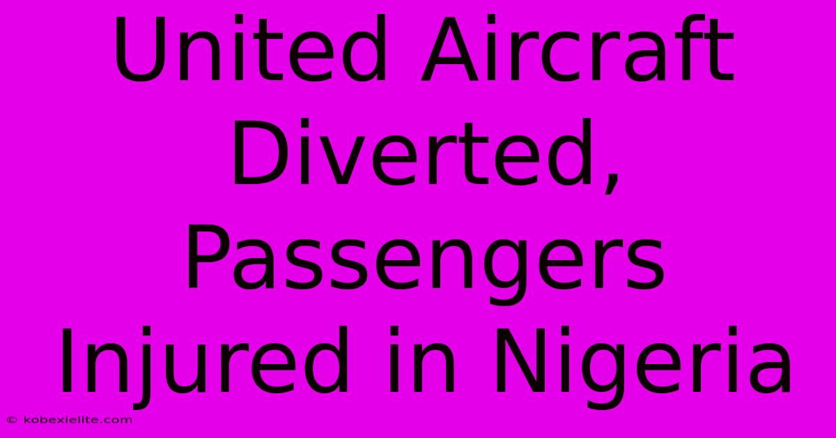 United Aircraft Diverted, Passengers Injured In Nigeria