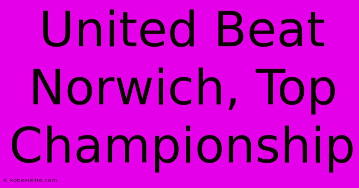 United Beat Norwich, Top Championship