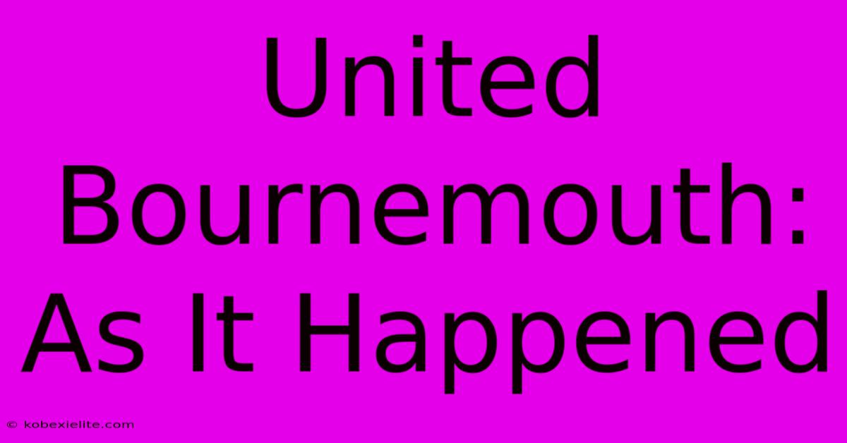 United Bournemouth: As It Happened