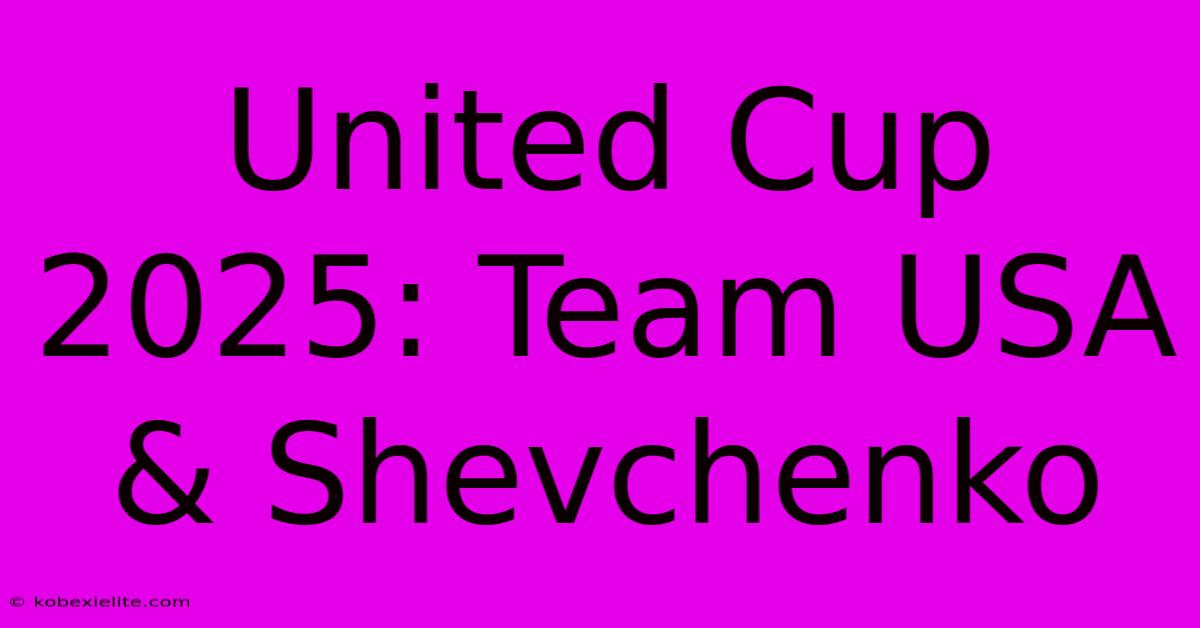 United Cup 2025: Team USA & Shevchenko