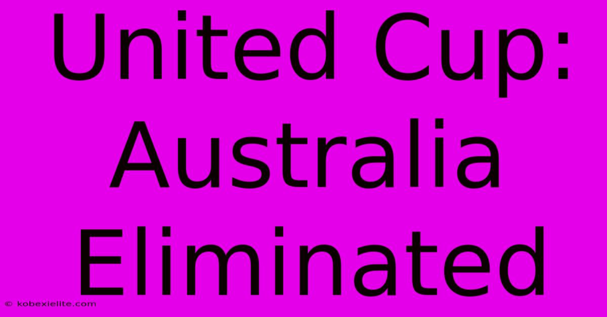 United Cup: Australia Eliminated