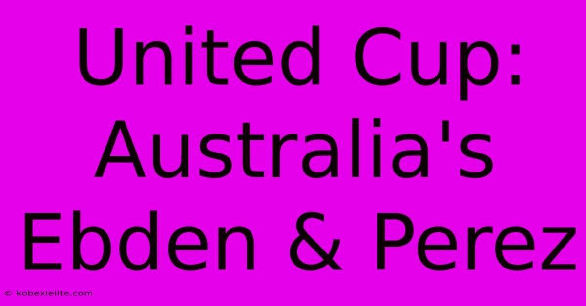 United Cup: Australia's Ebden & Perez