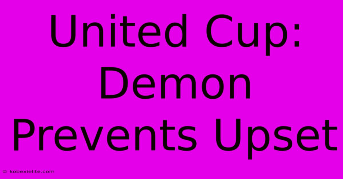 United Cup: Demon Prevents Upset