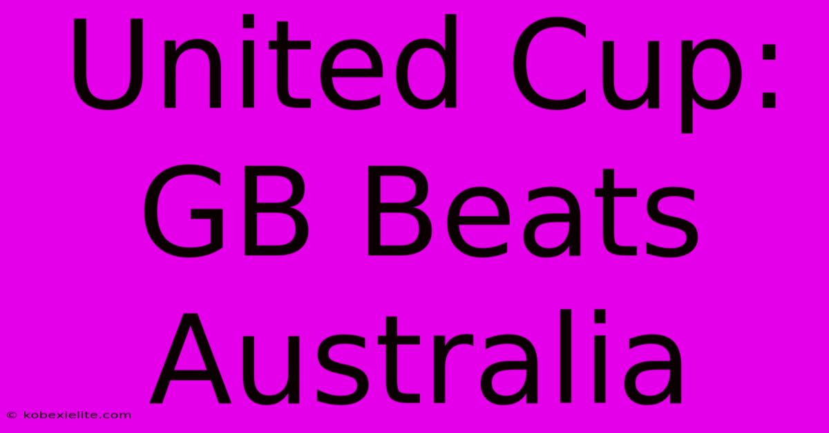 United Cup: GB Beats Australia