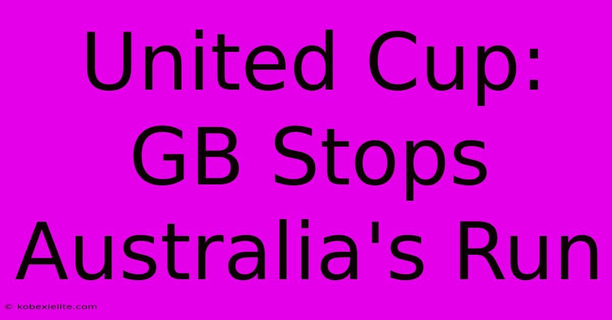 United Cup: GB Stops Australia's Run