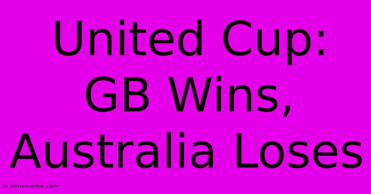 United Cup: GB Wins, Australia Loses