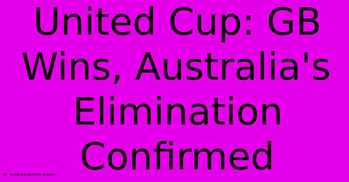 United Cup: GB Wins, Australia's Elimination Confirmed