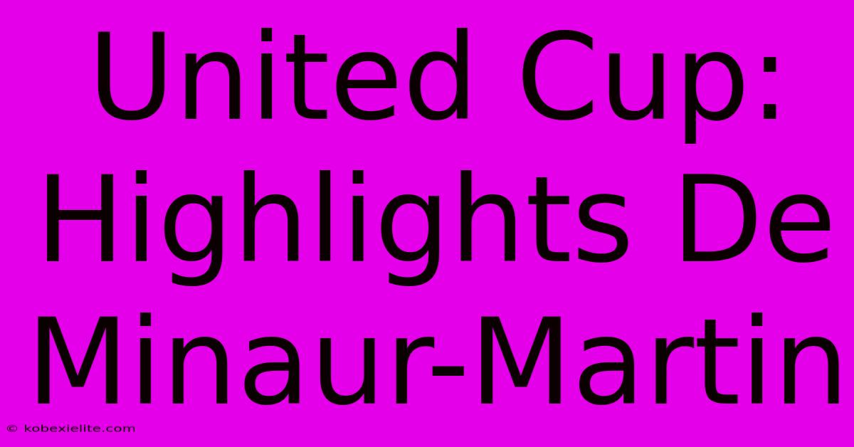 United Cup: Highlights De Minaur-Martin