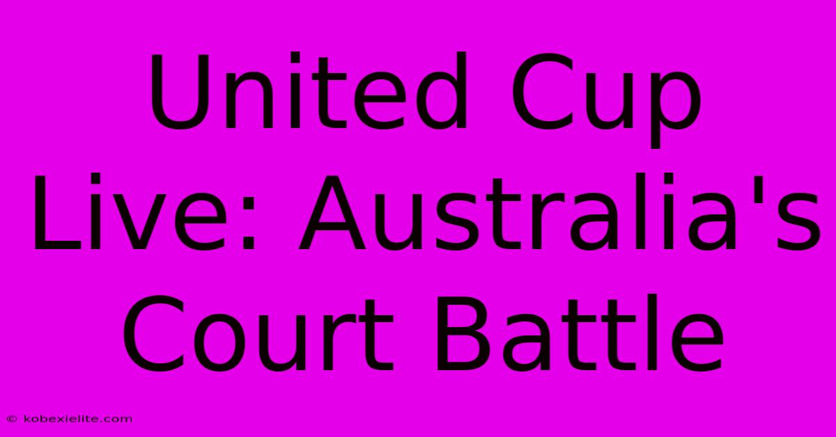 United Cup Live: Australia's Court Battle