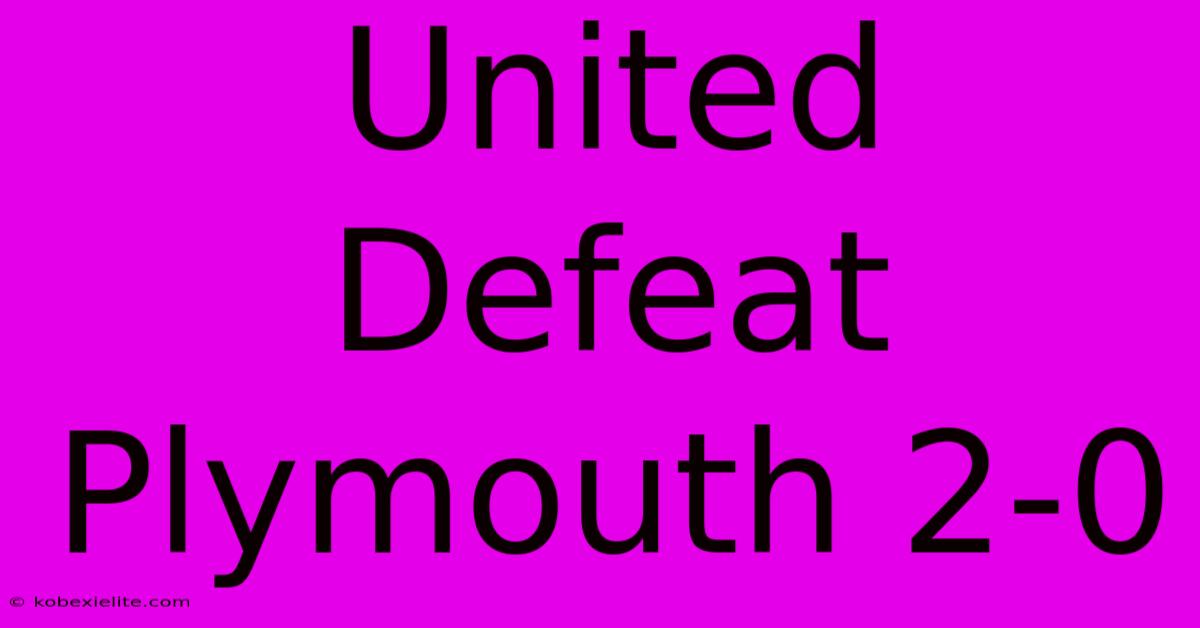 United Defeat Plymouth 2-0