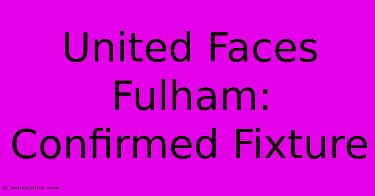 United Faces Fulham: Confirmed Fixture