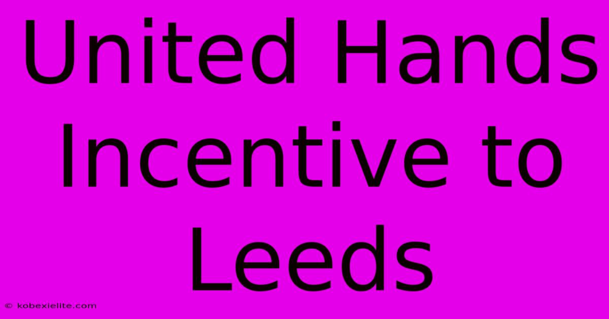 United Hands Incentive To Leeds