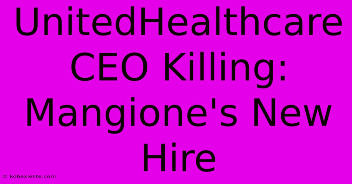 UnitedHealthcare CEO Killing: Mangione's New Hire UnitedHealthcare CEO Killing: Mangione's New Hire