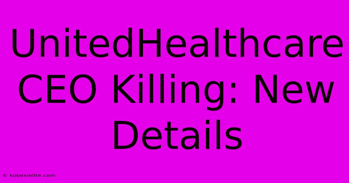 UnitedHealthcare CEO Killing: New Details UnitedHealthcare CEO Killing: New Details