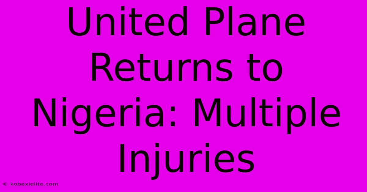 United Plane Returns To Nigeria: Multiple Injuries