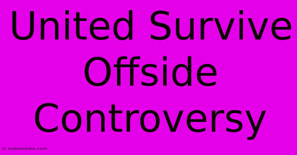 United Survive Offside Controversy