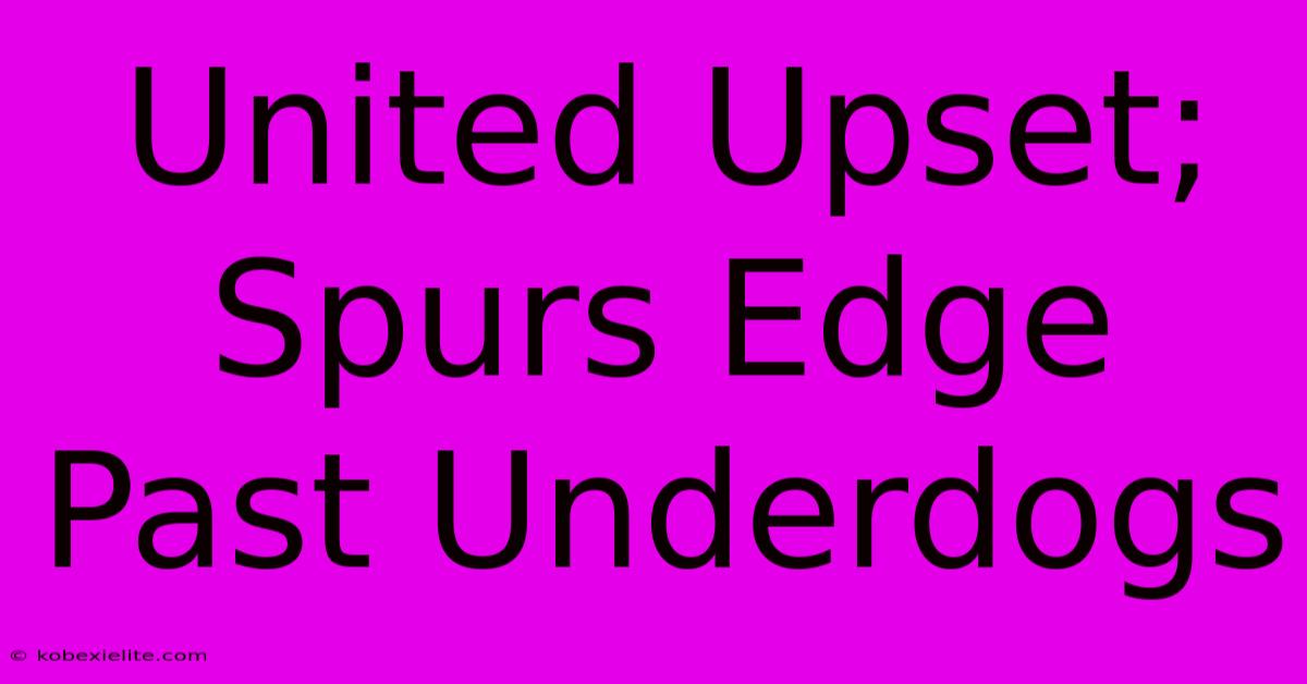 United Upset; Spurs Edge Past Underdogs