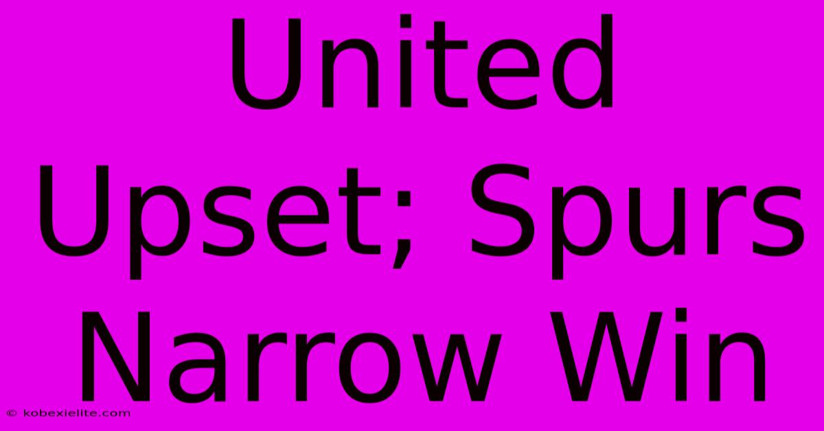 United Upset; Spurs Narrow Win