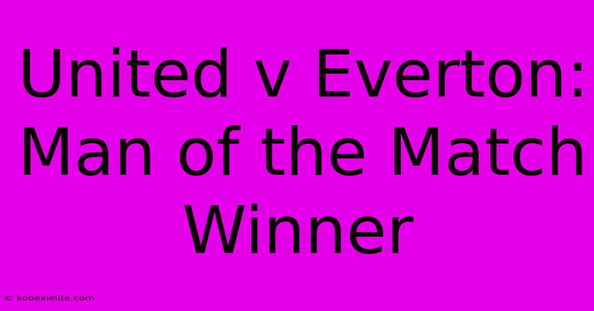 United V Everton: Man Of The Match Winner