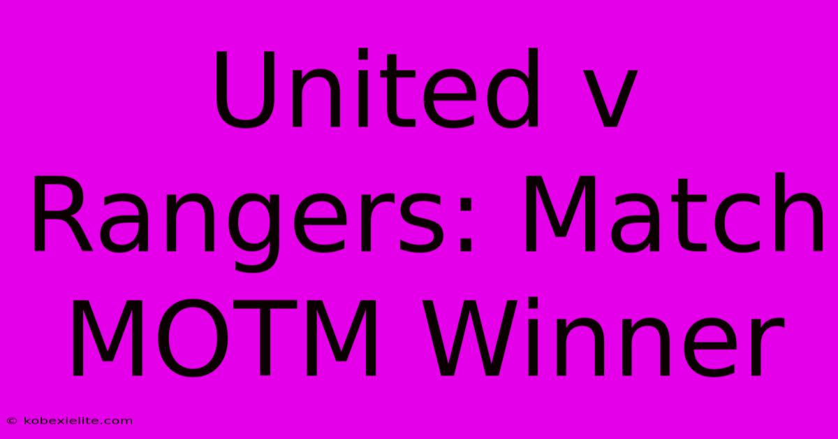 United V Rangers: Match MOTM Winner