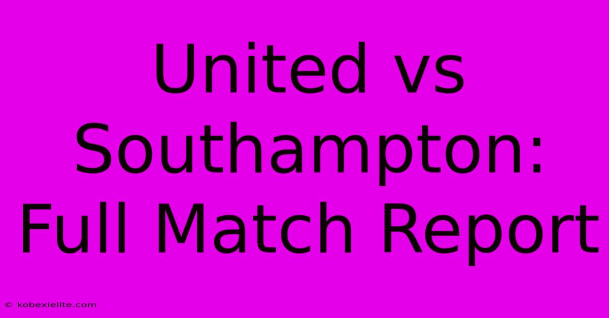 United Vs Southampton: Full Match Report