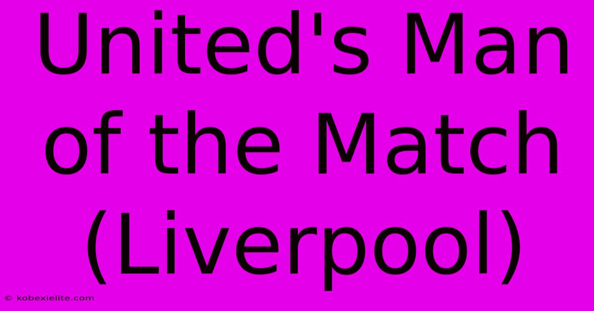 United's Man Of The Match (Liverpool)