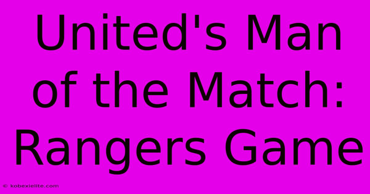 United's Man Of The Match: Rangers Game