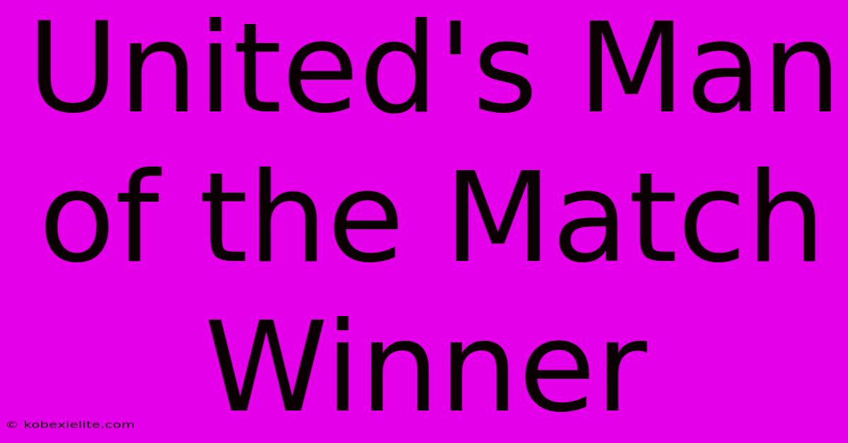 United's Man Of The Match Winner