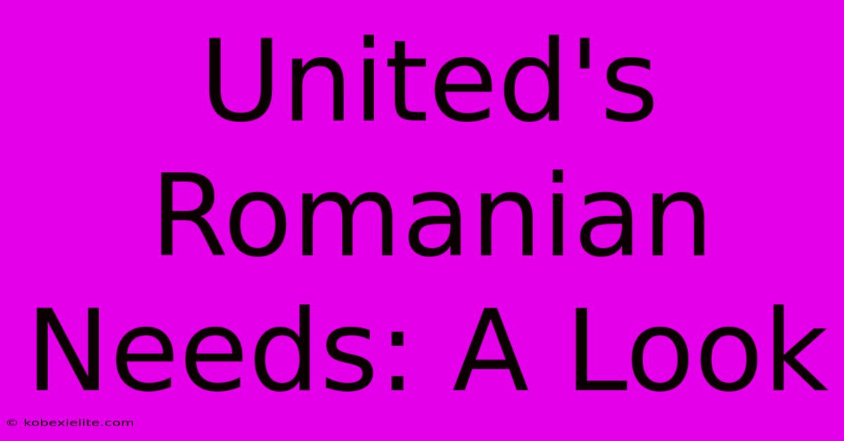 United's Romanian Needs: A Look