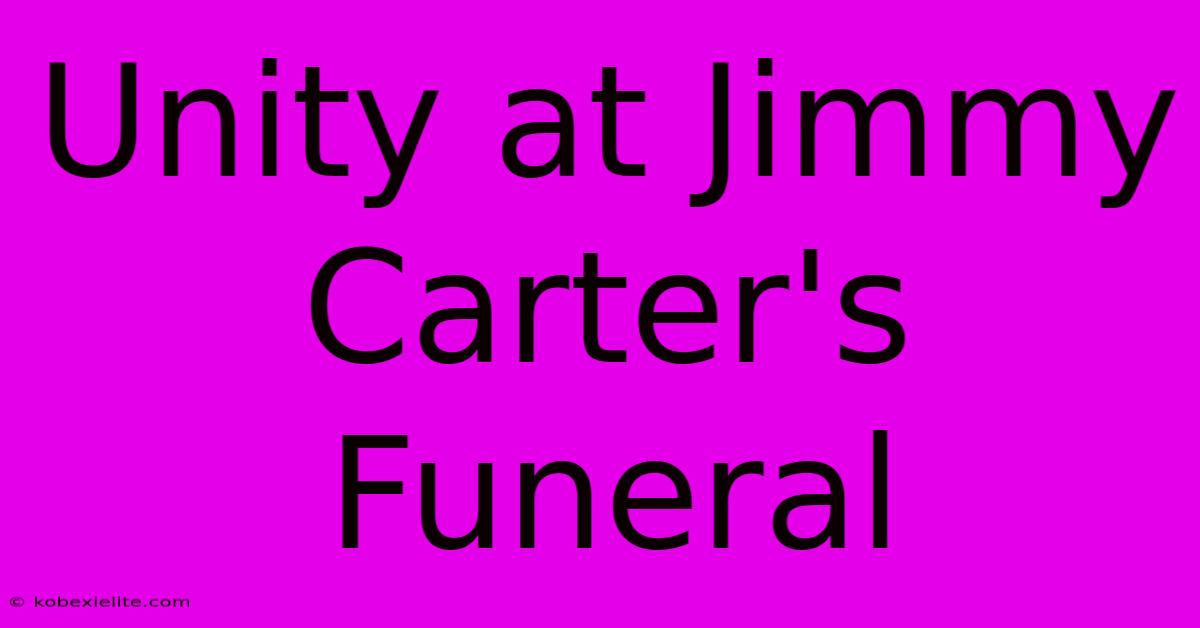 Unity At Jimmy Carter's Funeral