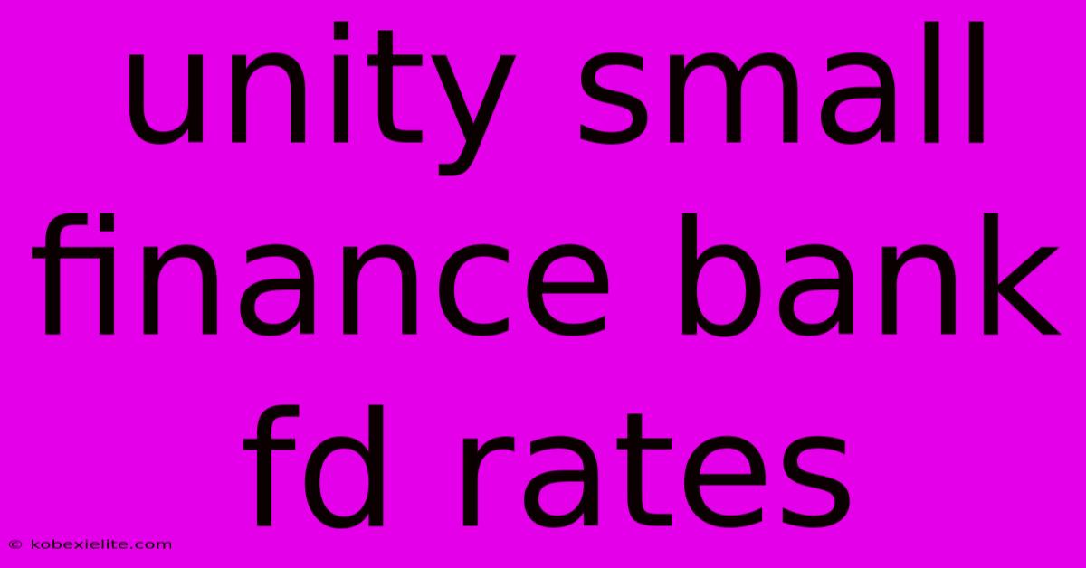 Unity Small Finance Bank Fd Rates Unity Small Finance Bank Fd Rates