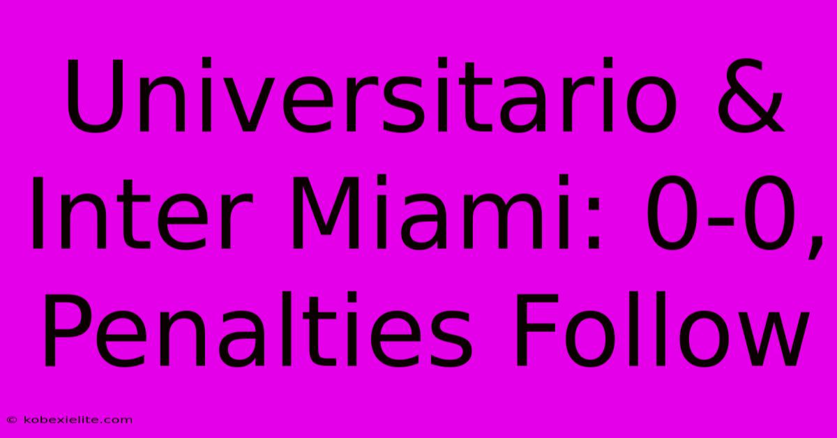 Universitario & Inter Miami: 0-0, Penalties Follow