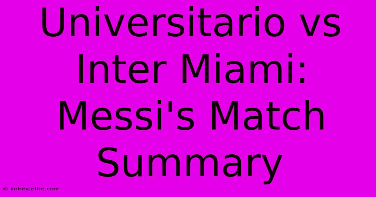 Universitario Vs Inter Miami: Messi's Match Summary