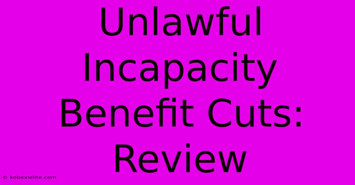 Unlawful Incapacity Benefit Cuts: Review