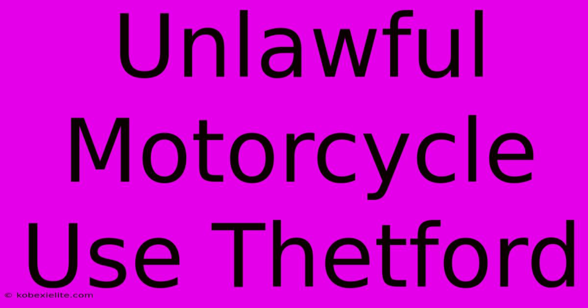 Unlawful Motorcycle Use Thetford