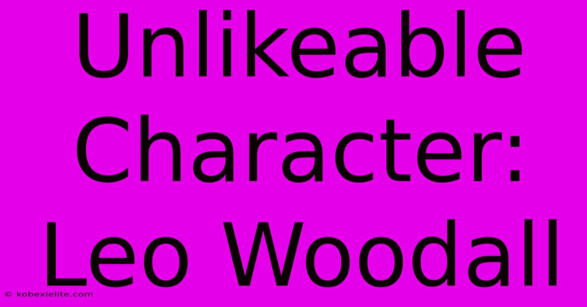 Unlikeable Character: Leo Woodall