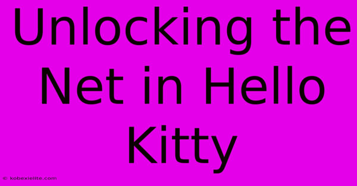 Unlocking The Net In Hello Kitty