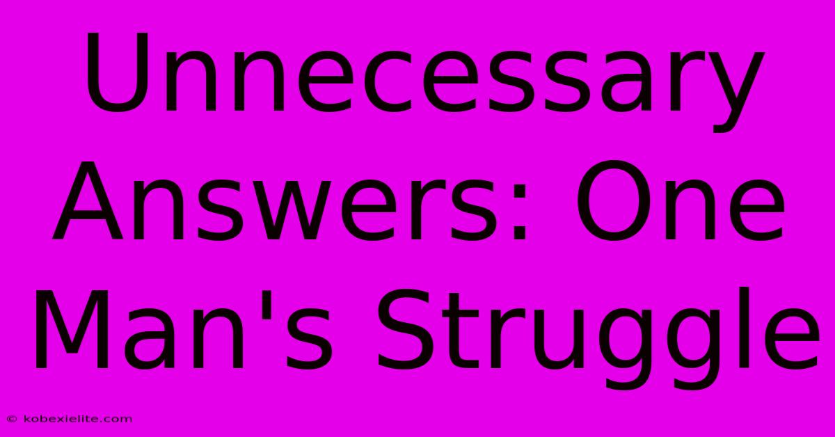 Unnecessary Answers: One Man's Struggle