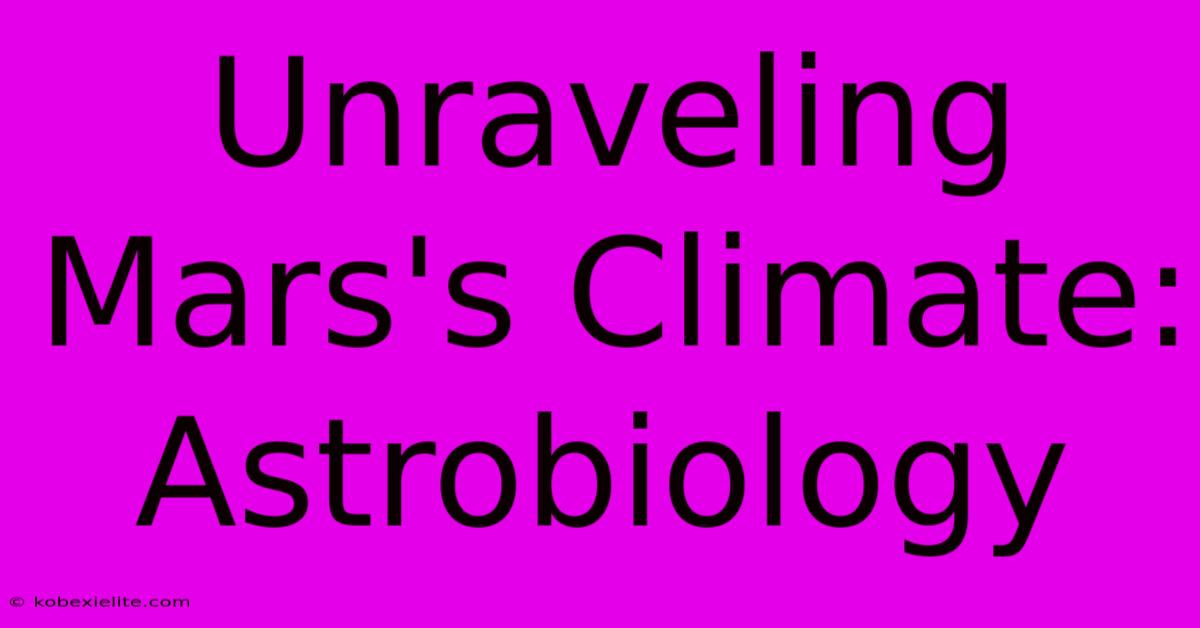 Unraveling Mars's Climate: Astrobiology