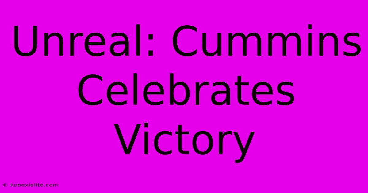 Unreal: Cummins Celebrates Victory