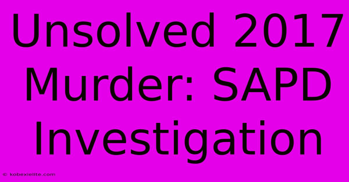 Unsolved 2017 Murder: SAPD Investigation