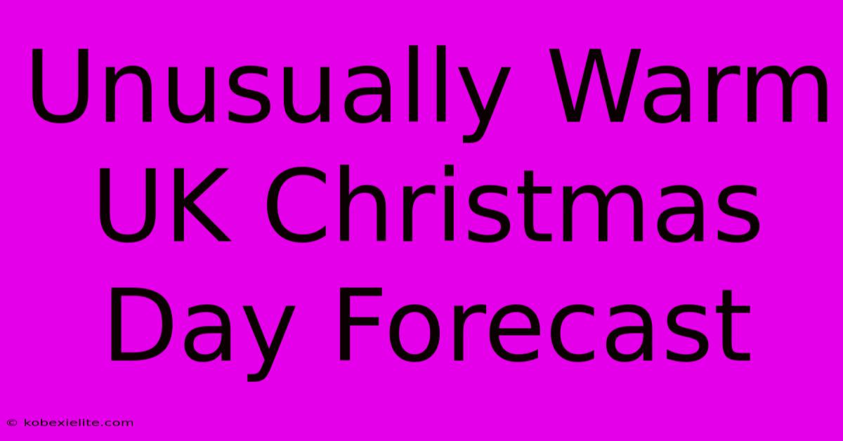 Unusually Warm UK Christmas Day Forecast