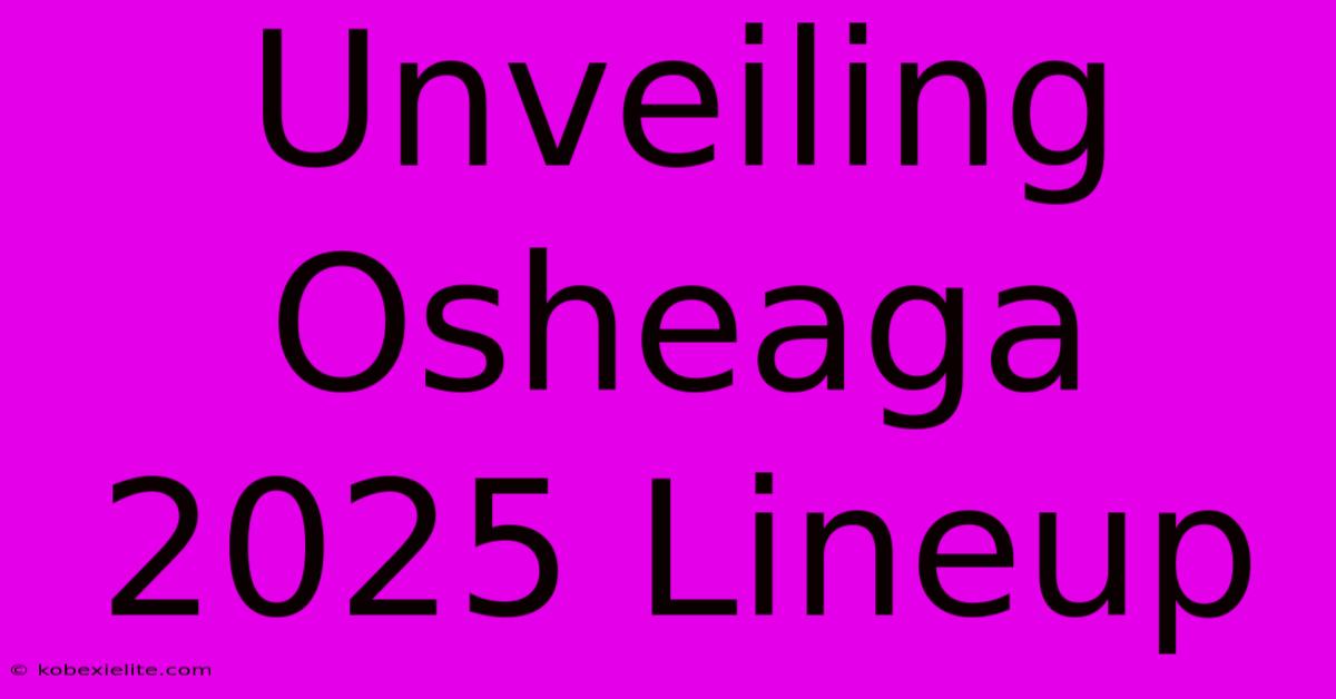 Unveiling Osheaga 2025 Lineup