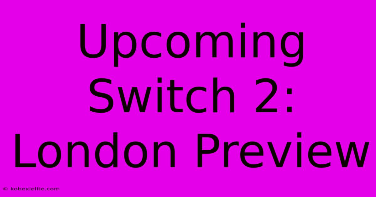 Upcoming Switch 2: London Preview