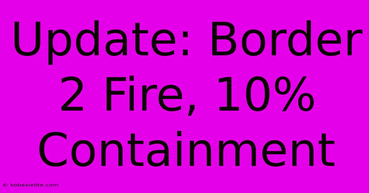 Update: Border 2 Fire, 10% Containment