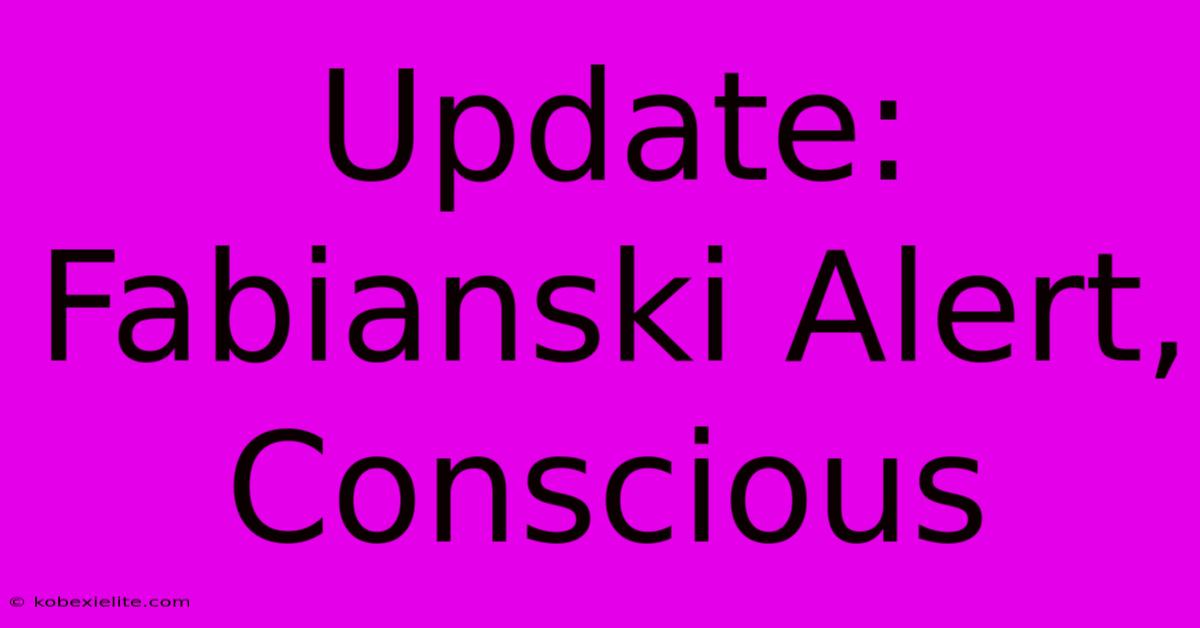 Update: Fabianski Alert, Conscious