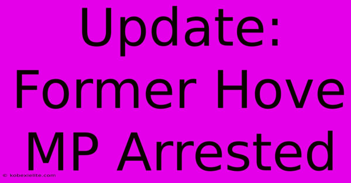 Update: Former Hove MP Arrested