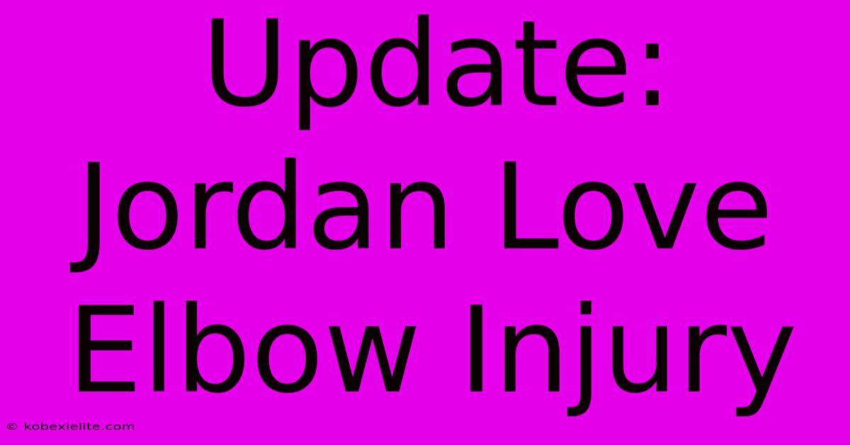 Update: Jordan Love Elbow Injury