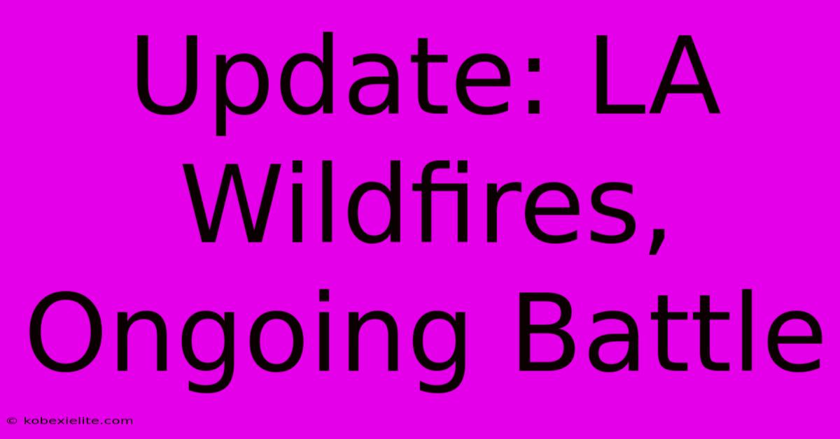 Update: LA Wildfires, Ongoing Battle