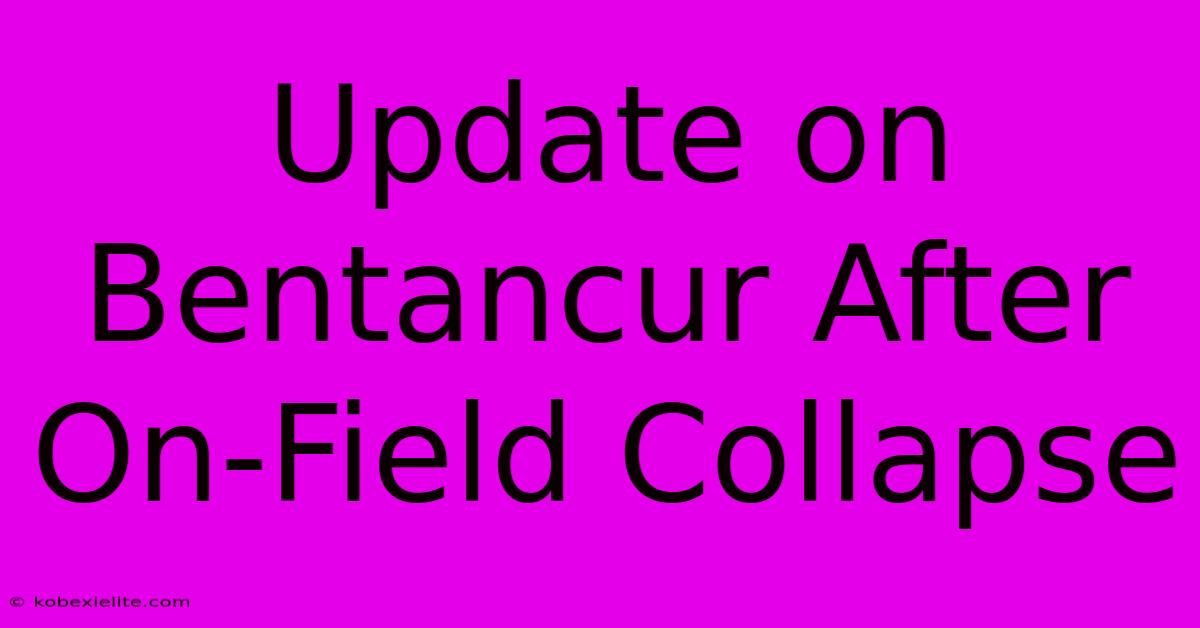 Update On Bentancur After On-Field Collapse